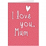 I Love You Mum Card